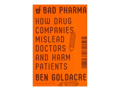 bad-pharma-how-drug-companies-mislead-doctors-and-harm-patients-8-9780865478008