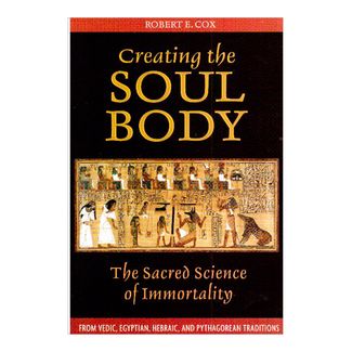 creating-the-soul-body-the-sacred-science-of-immortality-9781594772214