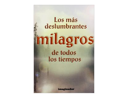 los-mas-deslumbrantes-milagros-de-todos-los-tiempos-1-9789507682896