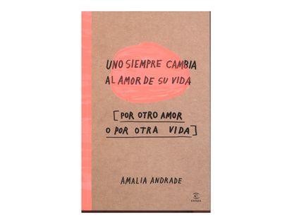 uno-siempre-cambia-al-amor-de-su-vida-por-otro-amor-o-por-otra-vida-9789584258618