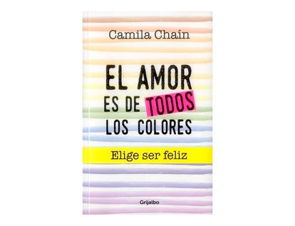 el-amor-es-de-todos-los-colores-elige-ser-feliz-9789585464049