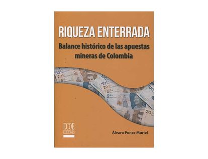 riqueza-enterrada-balance-historico-de-las-apuestas-mineras-de-colombia-9789587717716