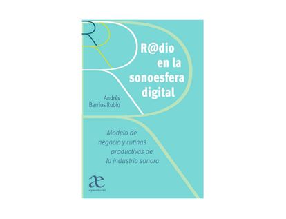 radio-en-la-sonoesfera-digital-modelo-de-negocio-y-rutinas-productivas-de-la-industria-sonora-9789587786521