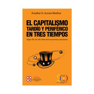 el-capitalismo-tardio-y-periferico-en-tres-tiempos-siglos-xix-xx-xxi-hitos-de-la-economia-colombia-9789585402607